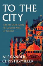 To the City Life and Death Along the Ancient Walls of Istanbul