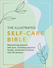 The Illustrated SelfCare Bible Maintaining Positive SelfCare Including Physical Wellness Emotional Wellness And Lifebalance