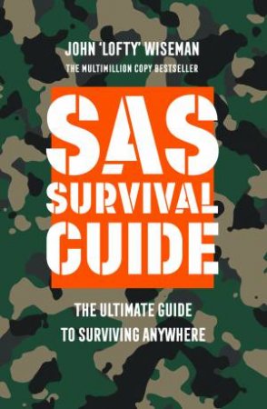 SAS Survival Guide: The Ultimate Guide To Surviving Anywhere by John 'Lofty' Wiseman