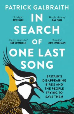 In Search Of One Last Song: Britain's Disappearing Birds and the People Trying to Save Them by Patrick Galbraith