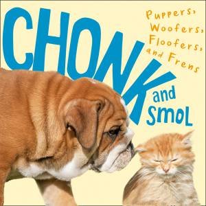 Chonk And Smol: Puppers, Woofers, Floofers And Frens by Various