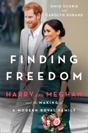 Finding Freedom: Harry And Meghan And The Making Of A Modern Royal Family by Carolyn Durand & Omid Scobie