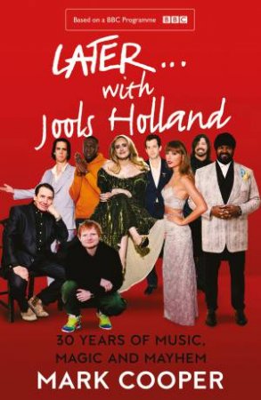 Later...With Jools Holland: 30 Years of Music, Magic and Mayhem by Mark Cooper & Jools Holland