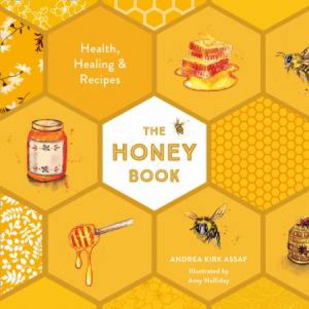 The Honey Book: Health, Healing & Recipes by Andrea Kirk Assaf