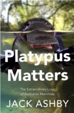 Platypus Matters The Extraordinary Lives Of Australian Mammals