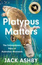 Platypus Matters The Extraordinary Story Of Australian Mammals