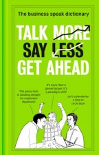Talk More Say Less Get Ahead The Business Speak Dictionary
