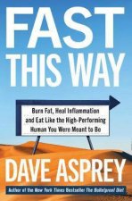 Fast This Way How To Lose Weight Get Smarter And Live Your Longest Healthiest Life With The Bulletproof Guide To Fasting