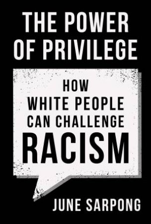 The Power Of Privilege: How White People Can Challenge Racism by June Sarpong