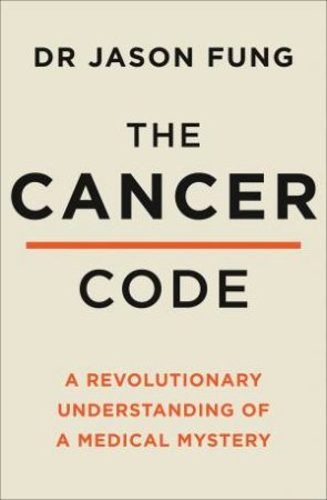 The Cancer Code: A Revolutionary New Understanding Of A Medical Mystery by Jason Fung