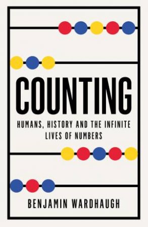 Counting: Humans, History and the Infinite Lives of Numbers by Benjamin Wardhaugh