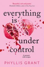Everything Is Under Control A Memoir With Recipes