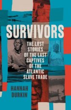 Survivors The Lost Stories of the Last Captives of the Atlantic Slave Trade