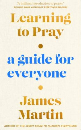 Learning To Pray: A Guide for Everyone by James Martin
