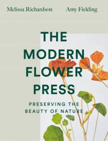 The Modern Flower Press: Preserving The Beauty Of Nature by Melissa Richardson