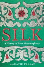 Silk A History in Three Metamorphoses
