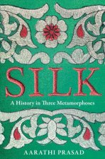 Silk A History In Three Metamorphoses