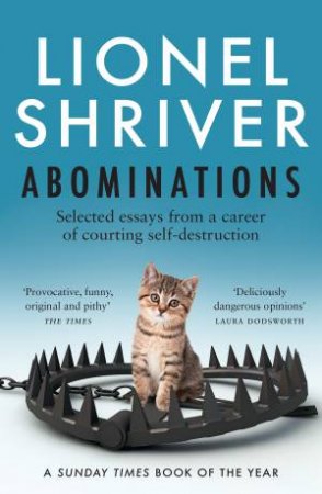Abominations: Selected Essays From a Career of Courting Self-Destruction by Lionel Shriver