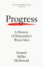 Progress A History of Humanitys Worst Idea