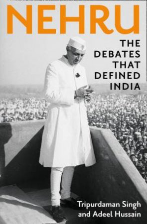 Nehru: The Debates That Defined India by Adeel Hussain & Tripurdaman Singh