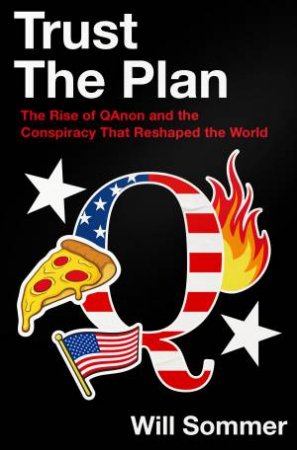 Trust the Plan: The Rise Of QAnon And The Conspiracy That Reshaped The World by Will Sommer