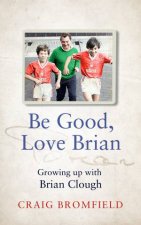 Be Good Love Brian Growing Up With Brian Clough