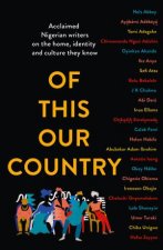 Of This Our Country Acclaimed Nigerian Writers On The Home Identity And Culture They Know