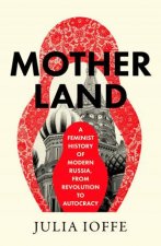 Motherland A Feminist History of Modern Russia From Revolution to Autocracy
