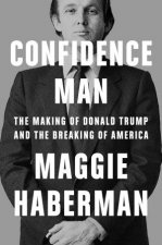 Confidence Man The Making Of Donald Trump And The Breaking Of America