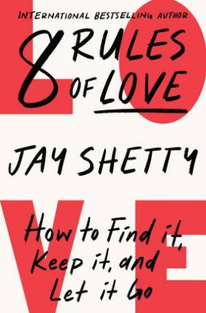 8 Rules Of Love: How To Find it, Keep It, And Let It Go by Jay Shetty