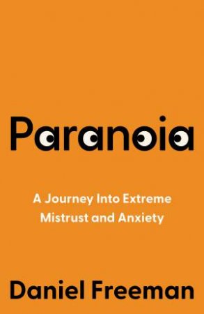 Paranoia: A Journey into Extreme Mistrust and Anxiety by Daniel Freeman