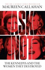 Ask Not The Kennedys and the Women They Destroyed