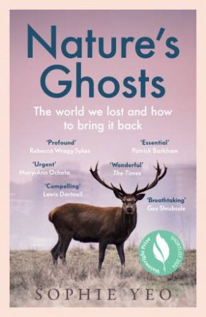 Nature's Ghost: The world we lost and how to bring it back by Sophie Yeo