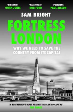 Fortress London: Why We Need to Save the Country from its Capital by Sam Bright