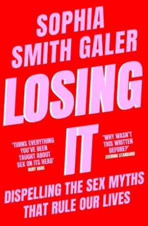 Losing It: Dispelling the Sex Myths that Rule our Lives by Sophia Smith Galer