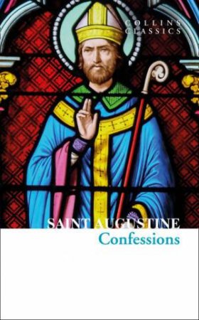 Collins Classics - The Confessions Of Saint Augustine by Saint Augustine