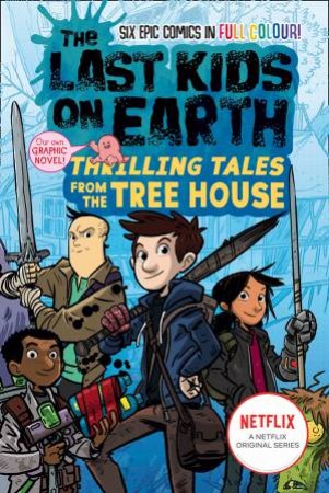The Last Kids On Earth: Thrilling Tales From The Tree House by Max Brallier & Lorena Alvarez & Jay Cooper & Douglas Holgate & Anoosha Syed