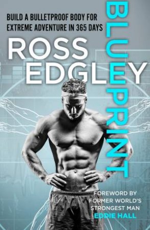 Blueprint: Build a Bulletproof Body for Extreme Adventure in 365 Days by Ross Edgley