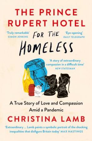 The Prince Rupert Hotel for the Homeless: A True Story of Love and Compassion Amid a Pandemic by Christina Lamb
