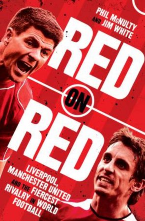 Red On Red: Manchester United, Liverpool And The Fiercest Rivalry In World Football by Phil McNulty & Jim White