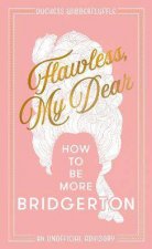 Flawless My Dear How To Be More Bridgerton A Parody