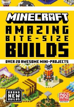 Amazing Bite-Size Builds: Over 20 Awesome Mini-Projects by Mojang AB