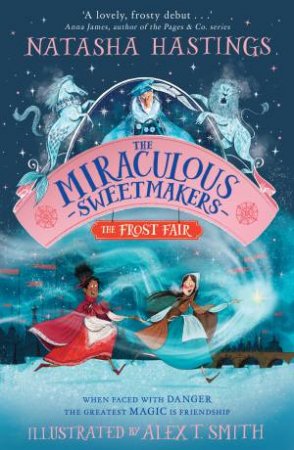 The Miraculous Sweetmakers (1) - The Frost Fair by Natasha Hastings & Alex T. Smith