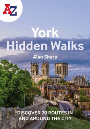 A-Z York Hidden Walks: Discover 20 Routes In And Around The City by Alan Sharp
