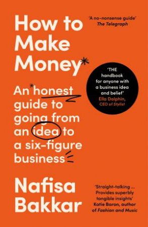 How to Make Money: An honest guide to going from an idea to a six-figurebusiness by Nafisa Bakkar