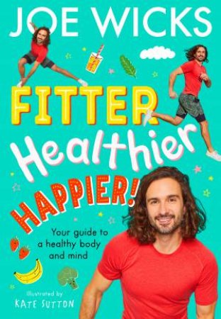 Fitter, Healthier, Happier!: Your guide to a healthy body and mind by Joe Wicks & Kate Sutton