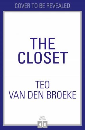 The Closet: A Coming-Of-Age Story Of Love, Awakenings And The Clothes That Made (And Saved) Me by Teo van den Broeke