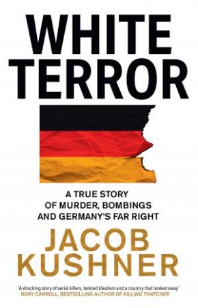 White Terror: A Neo-Nazi Killing Spree and the Global Rise of Homegrown Terrorists