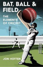 Bat Ball And Field The Elements Of Cricket