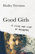 Good Girls A Story And Study Of Anorexia